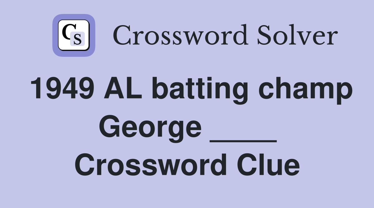 1949 AL batting champ George ____ Crossword Clue
