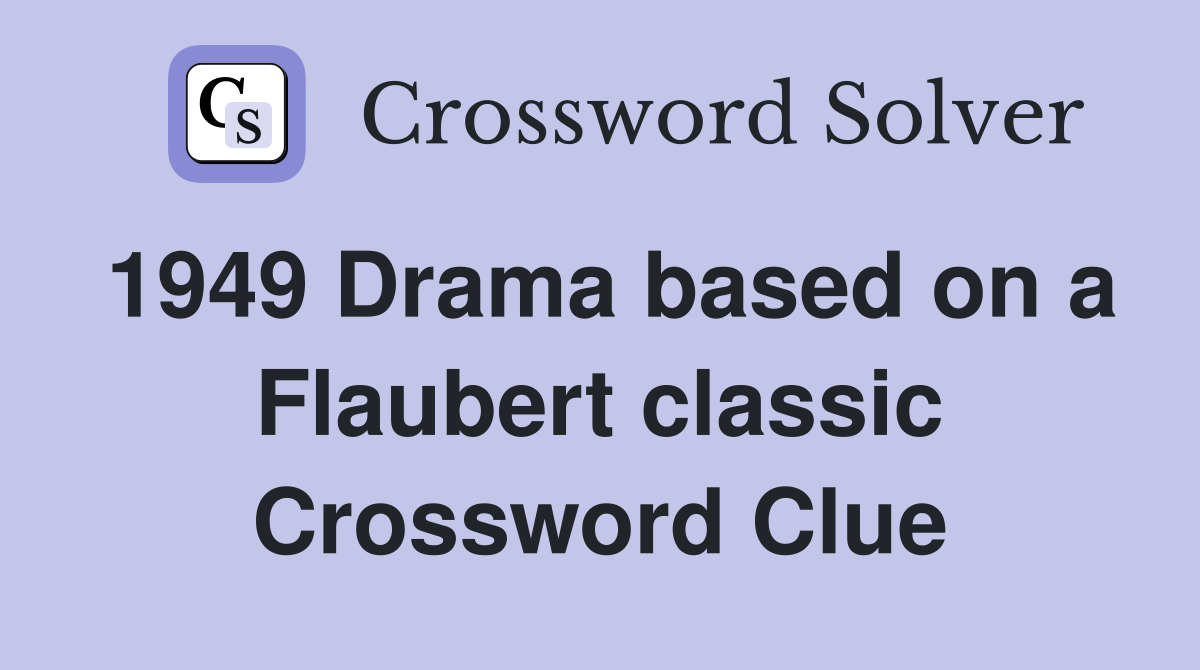 1949 Drama based on a Flaubert classic Crossword Clue