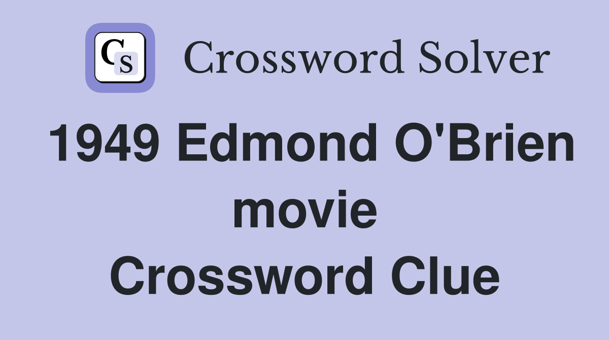 1949 Edmond O'Brien movie Crossword Clue