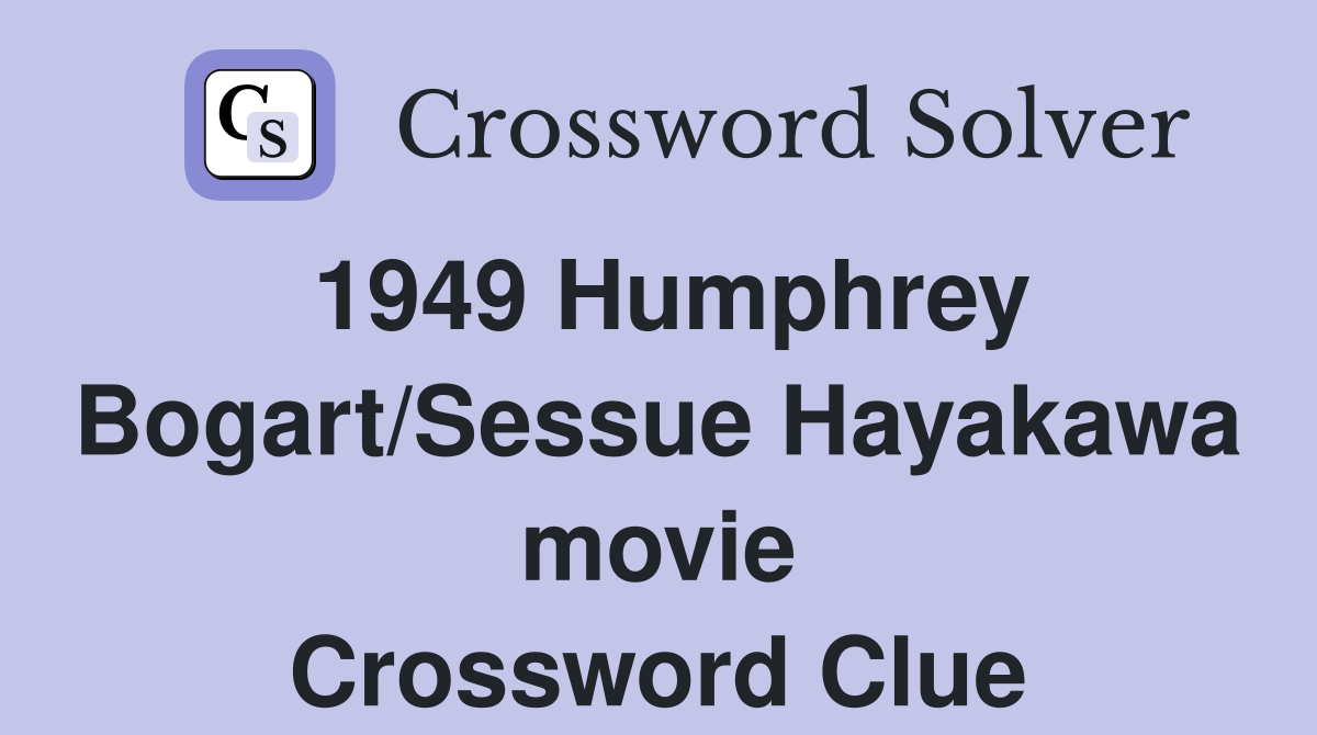 1949 Humphrey Bogart/Sessue Hayakawa movie Crossword Clue