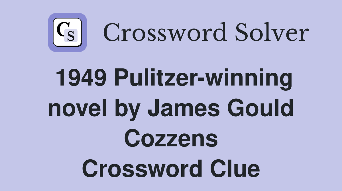 1949 Pulitzer-winning novel by James Gould Cozzens Crossword Clue