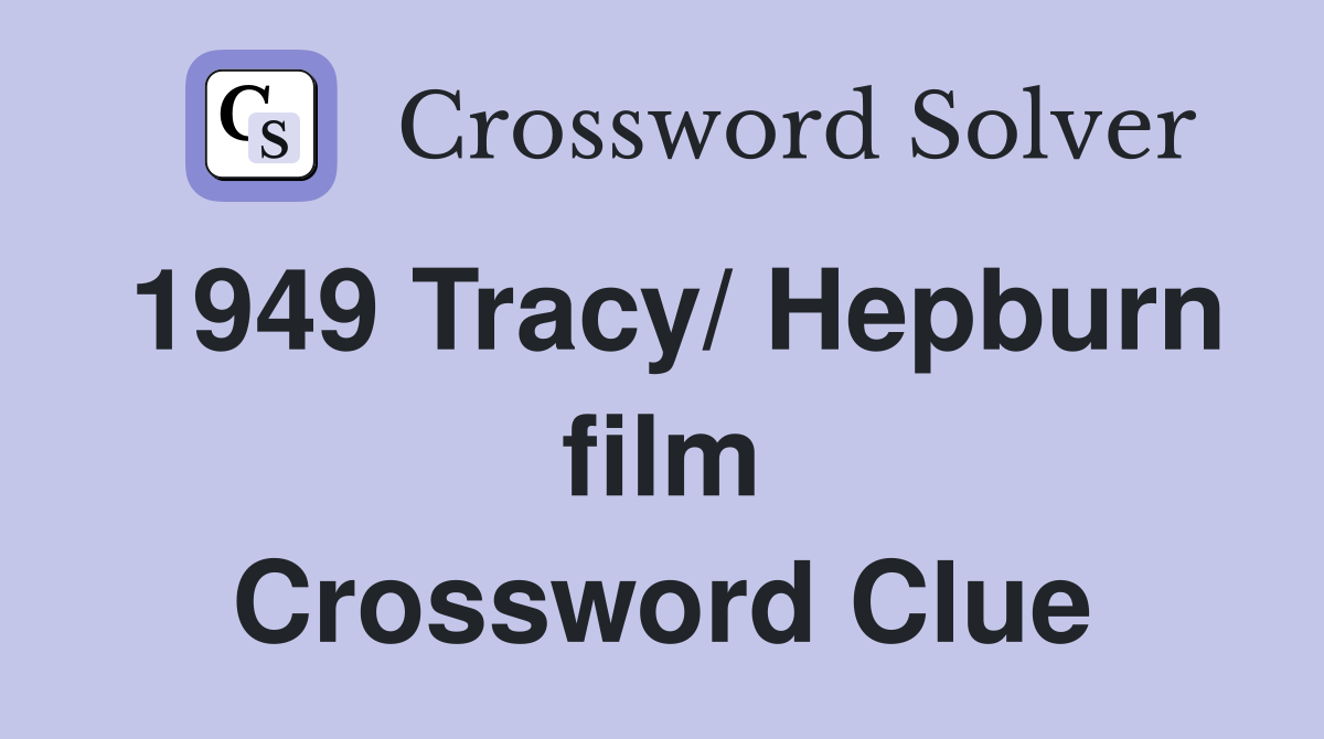 1949 Tracy/ Hepburn film Crossword Clue
