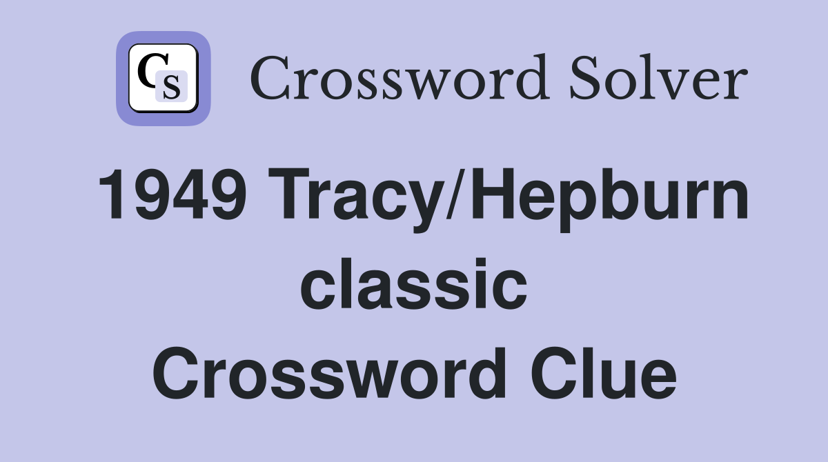 1949 Tracy/Hepburn classic Crossword Clue