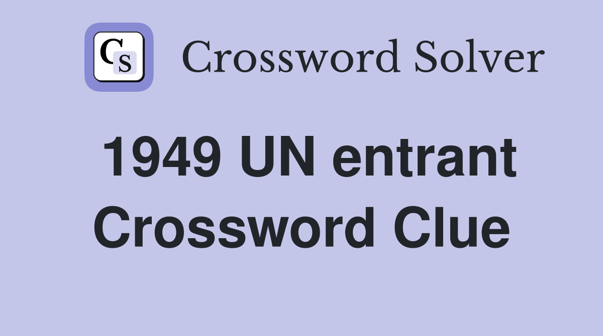 1949 UN entrant Crossword Clue