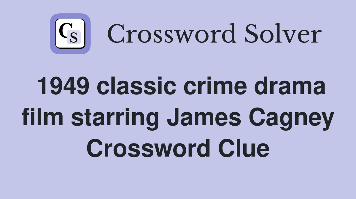 1949 classic crime drama film starring James Cagney Crossword Clue