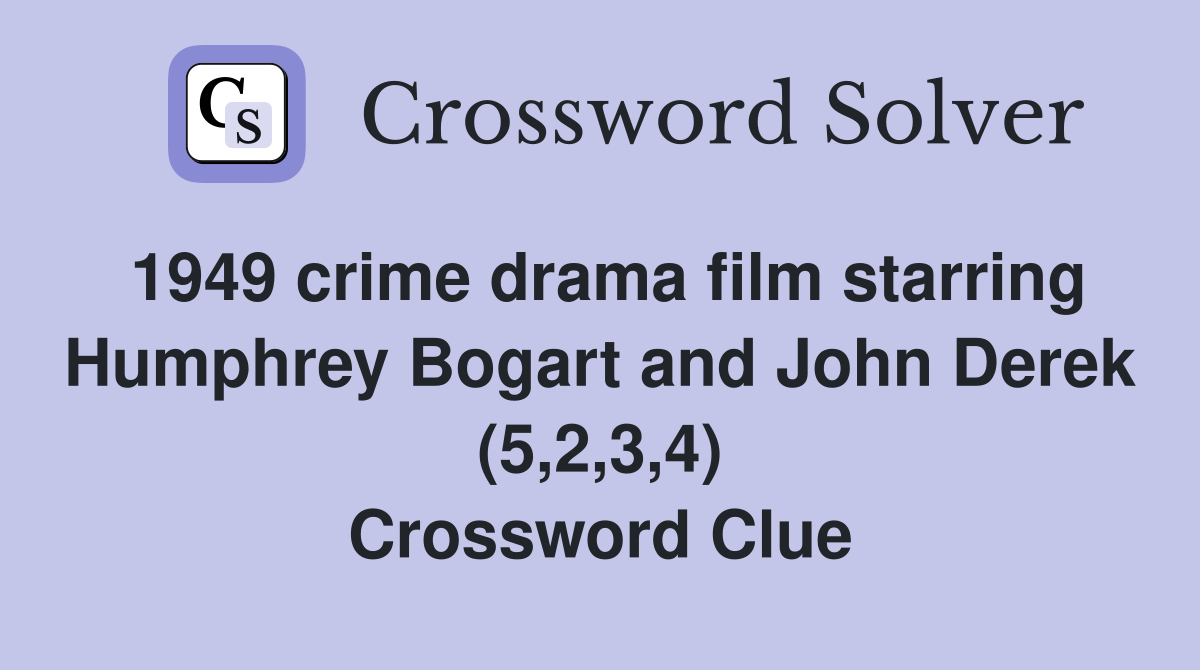 1949 crime drama film starring Humphrey Bogart and John Derek (5,2,3,4) Crossword Clue