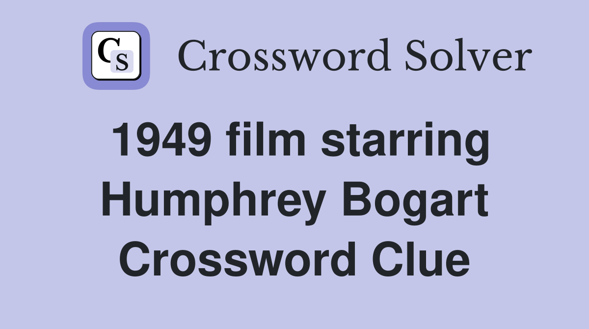 1949 film starring Humphrey Bogart Crossword Clue