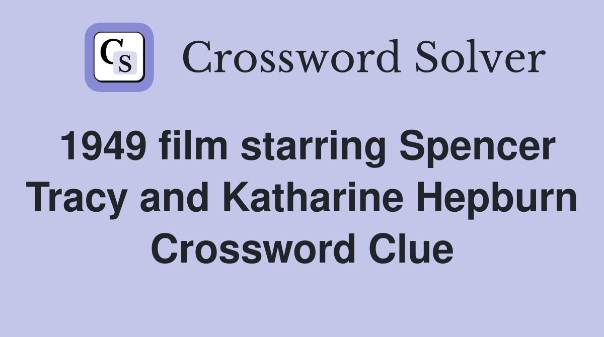 1949 film starring Spencer Tracy and Katharine Hepburn Crossword Clue