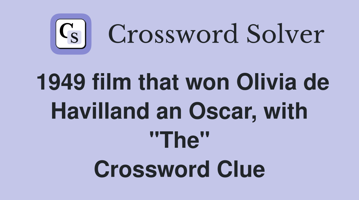 1949 film that won Olivia de Havilland an Oscar, with "The" Crossword Clue