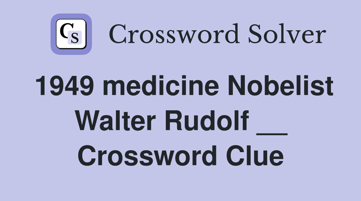 1949 medicine Nobelist Walter Rudolf __ Crossword Clue