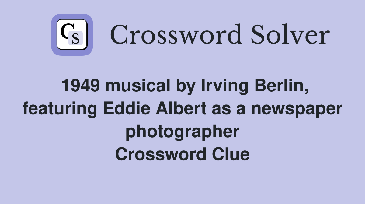 1949 musical by Irving Berlin, featuring Eddie Albert as a newspaper photographer Crossword Clue