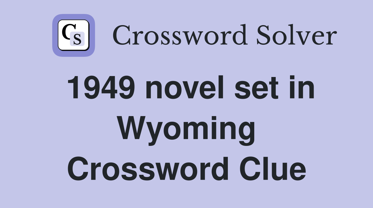 1949 novel set in Wyoming Crossword Clue
