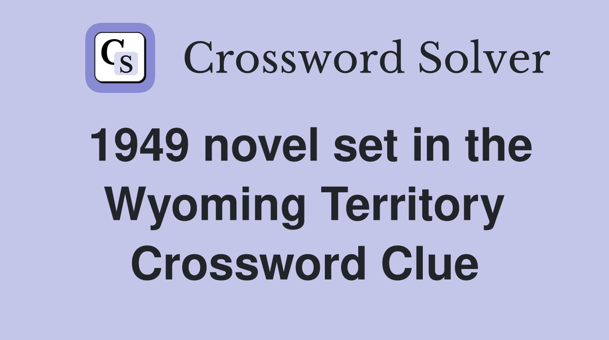1949 novel set in the Wyoming Territory Crossword Clue