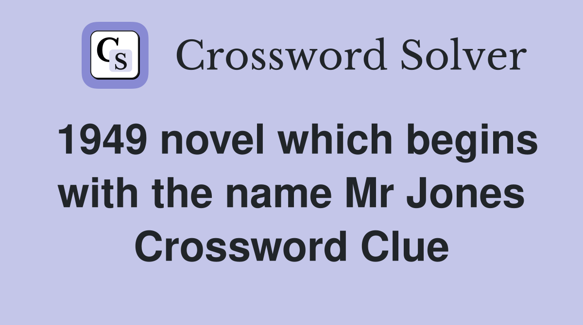 1949 novel which begins with the name Mr Jones Crossword Clue