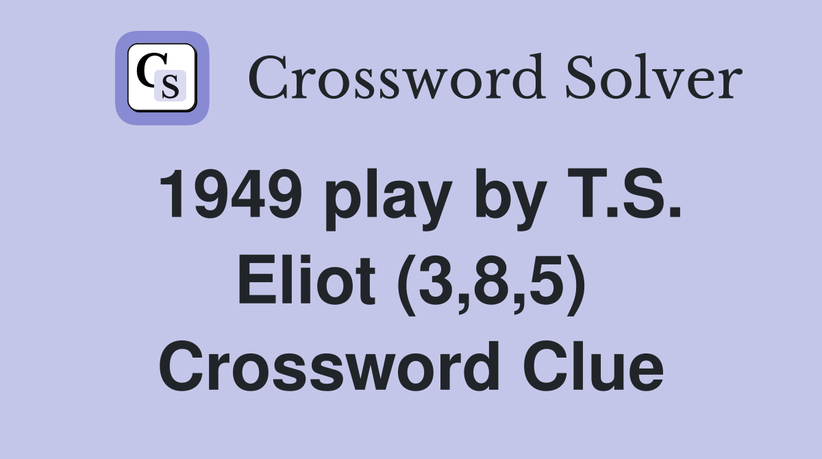 1949 play by T.S. Eliot (3,8,5) Crossword Clue