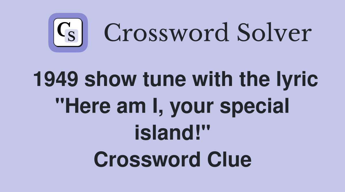 1949 show tune with the lyric "Here am I, your special island!" Crossword Clue