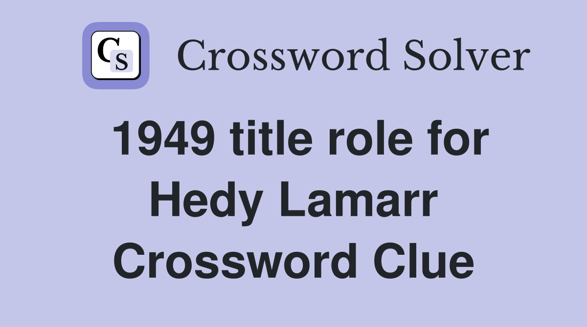 1949 title role for Hedy Lamarr Crossword Clue