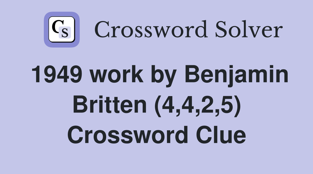 1949 work by Benjamin Britten (4,4,2,5) Crossword Clue