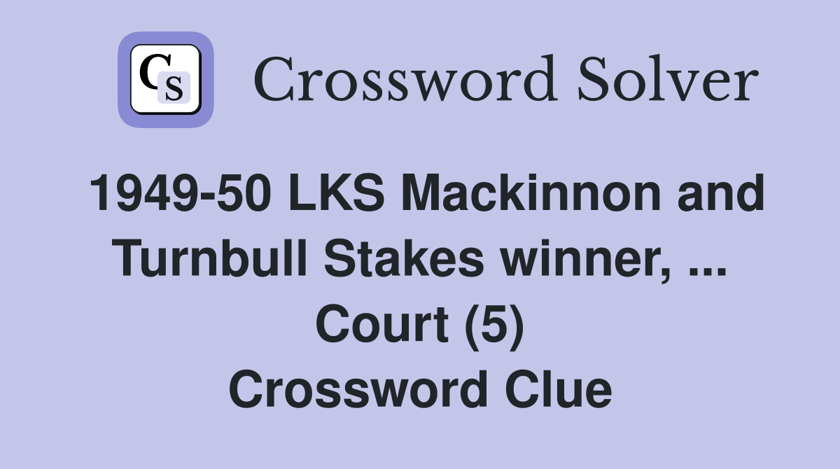1949-50 LKS Mackinnon and Turnbull Stakes winner, ... Court (5) Crossword Clue