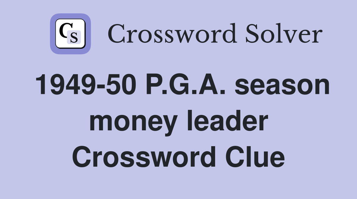1949-50 P.G.A. season money leader Crossword Clue