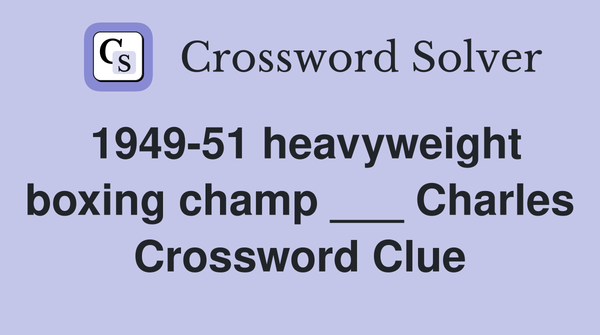 1949-51 heavyweight boxing champ ___ Charles Crossword Clue
