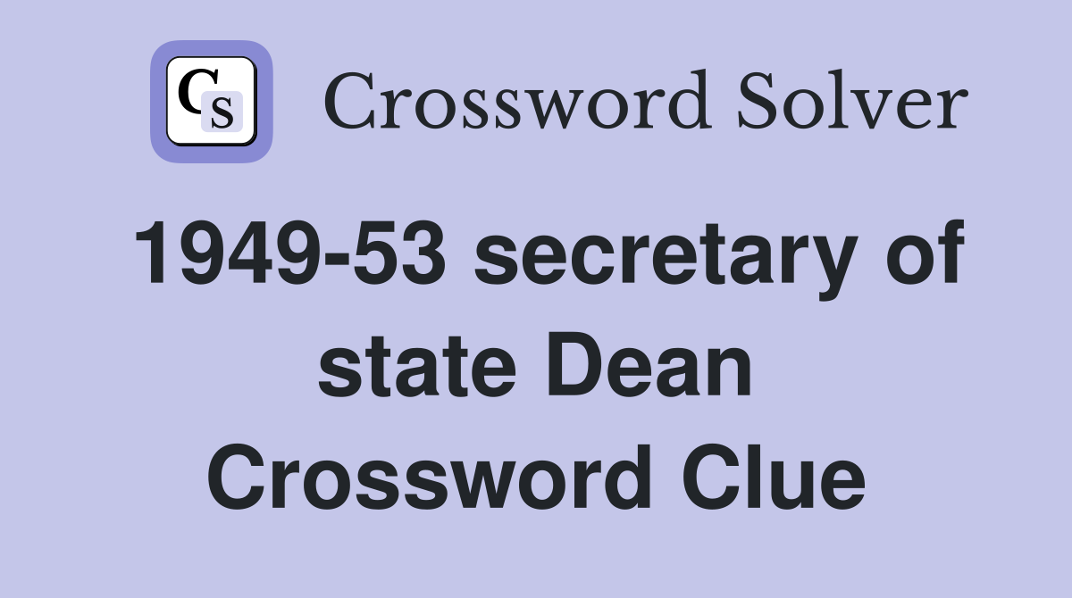 1949-53 secretary of state Dean Crossword Clue