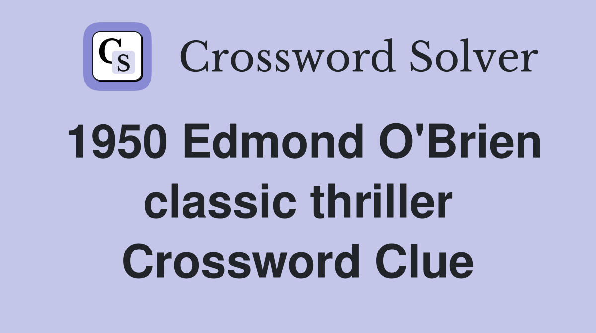 1950 Edmond O'Brien classic thriller Crossword Clue