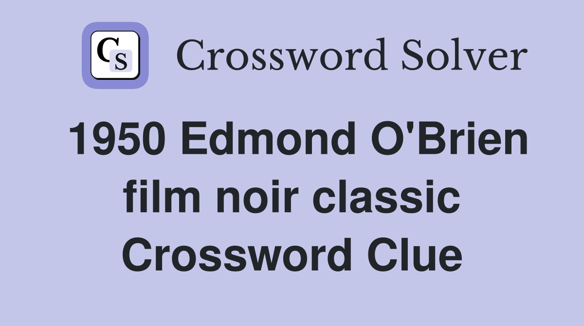 1950 Edmond O'Brien film noir classic Crossword Clue