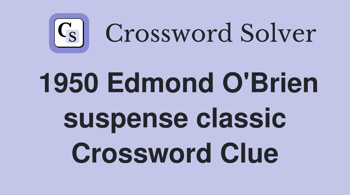 1950 Edmond O'Brien suspense classic Crossword Clue