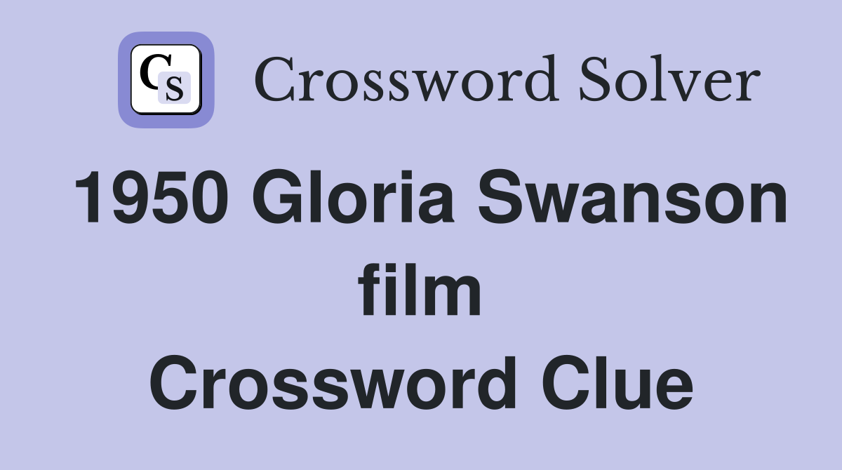 1950 Gloria Swanson film Crossword Clue