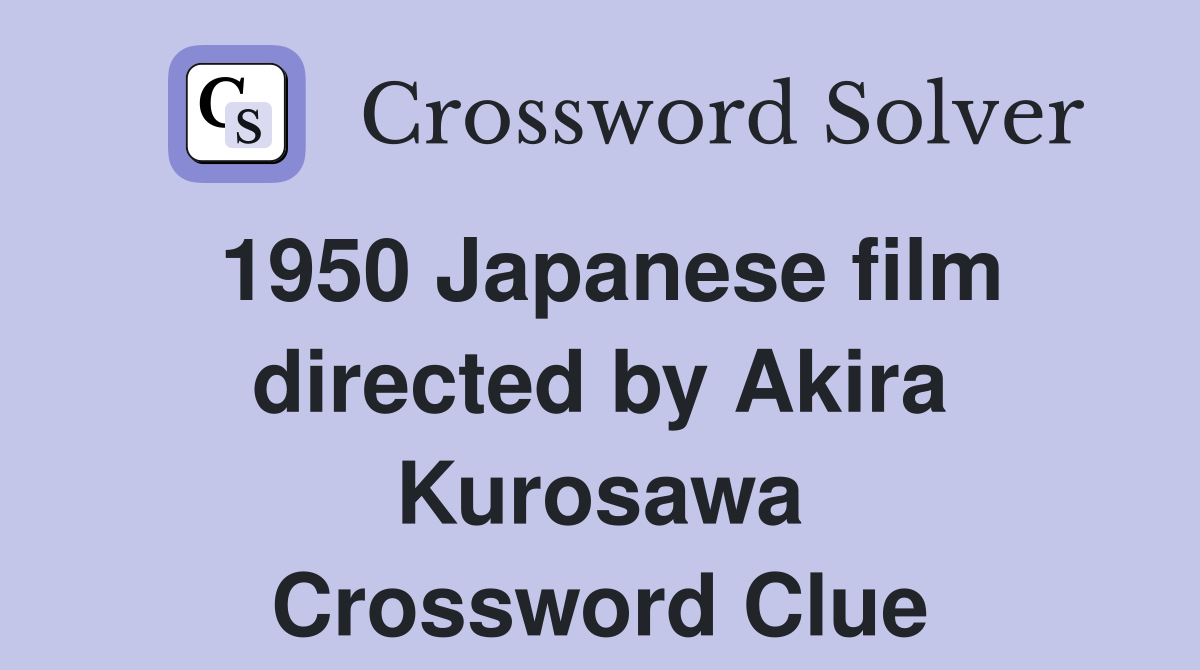 1950 Japanese film directed by Akira Kurosawa Crossword Clue