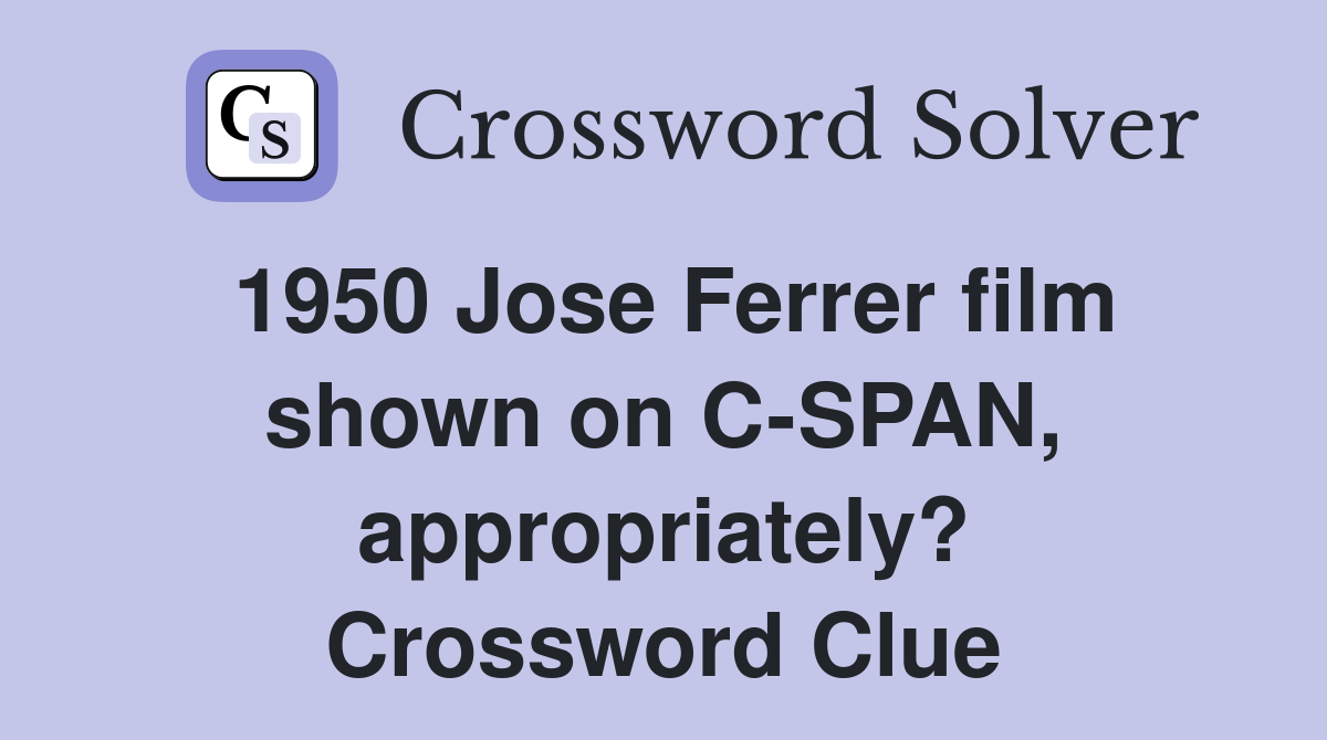 1950 Jose Ferrer film shown on C-SPAN, appropriately? Crossword Clue