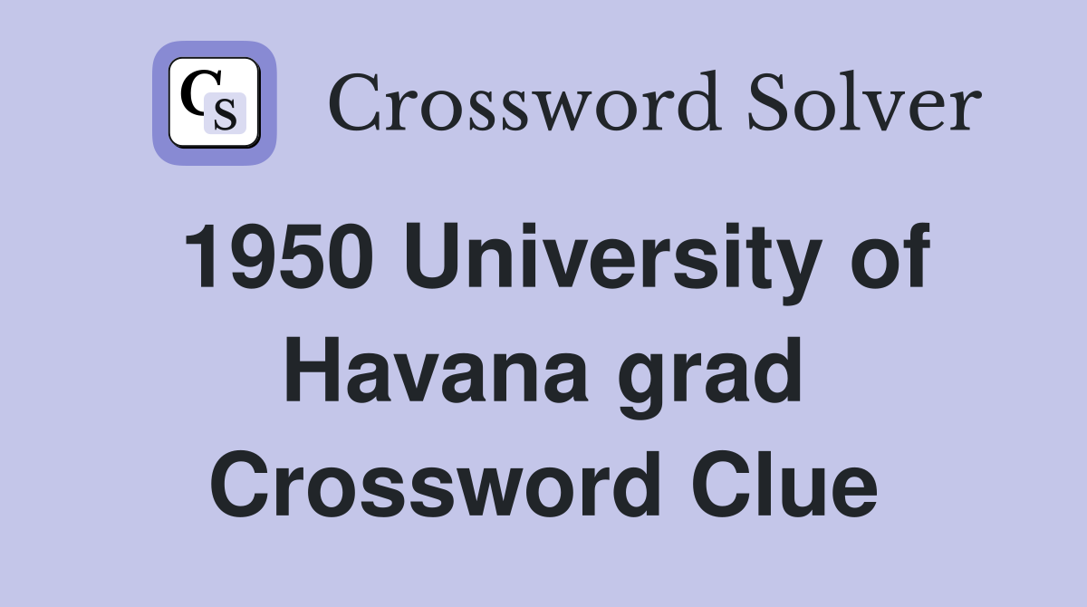 1950 University of Havana grad Crossword Clue