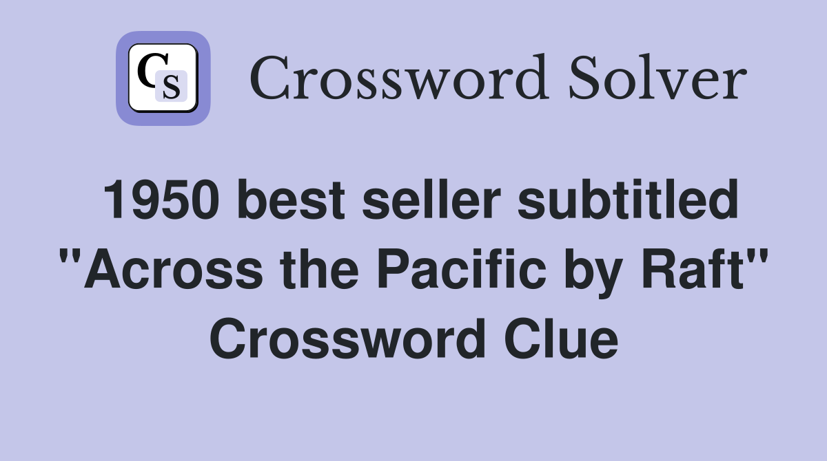 1950 best seller subtitled "Across the Pacific by Raft" Crossword Clue
