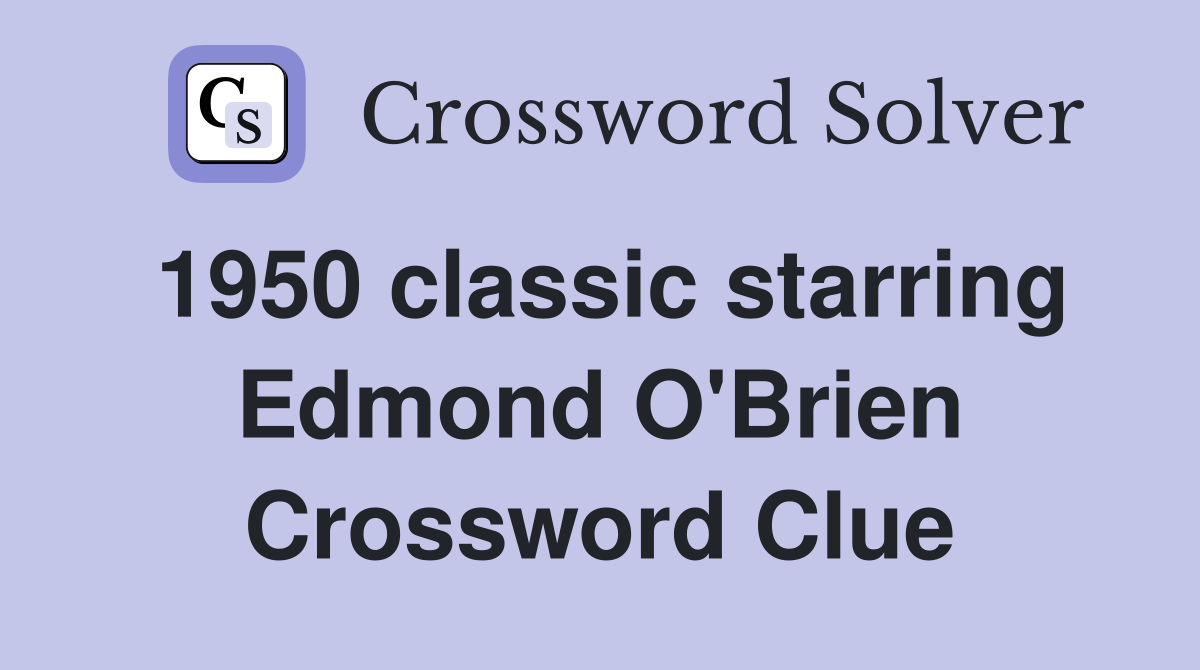 1950 classic starring Edmond O'Brien Crossword Clue
