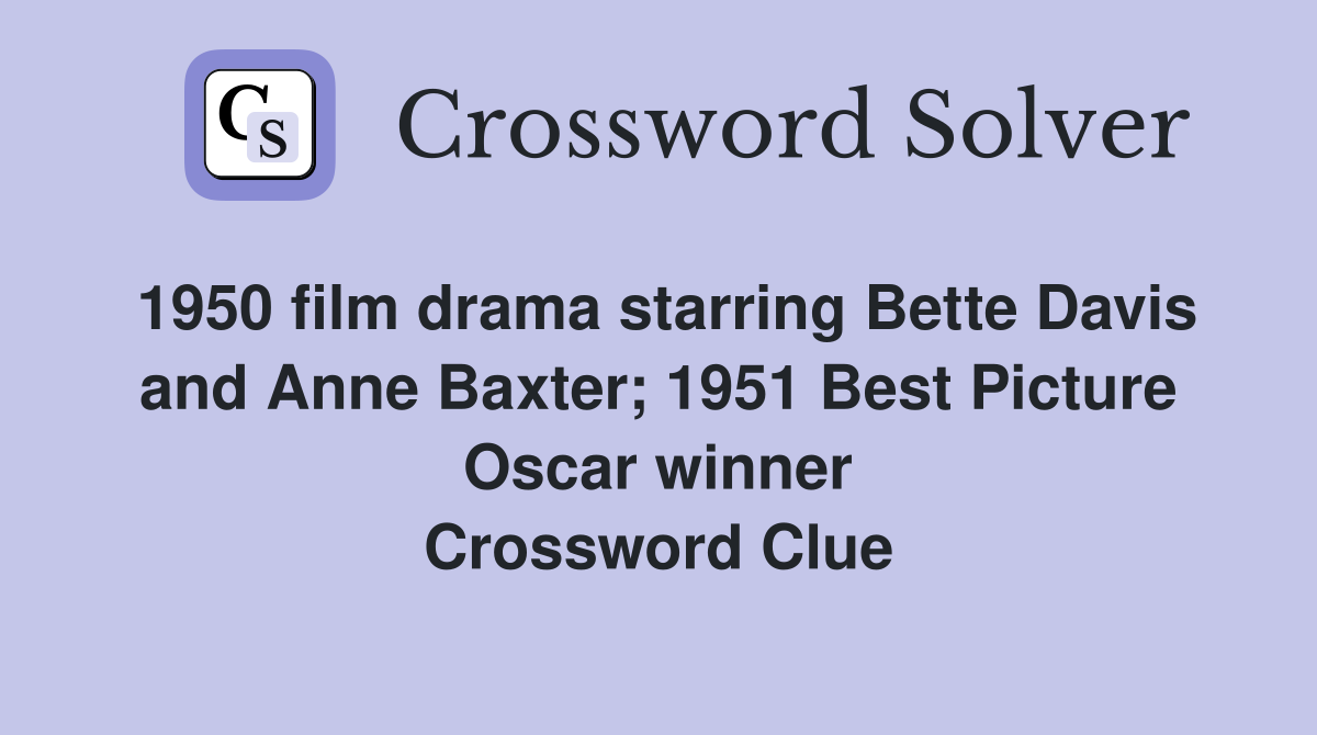 1950 film drama starring Bette Davis and Anne Baxter; 1951 Best Picture Oscar winner Crossword Clue
