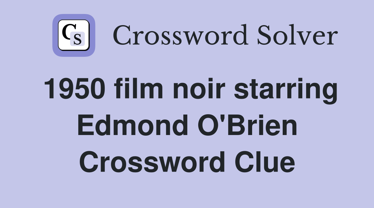 1950 film noir starring Edmond O'Brien Crossword Clue