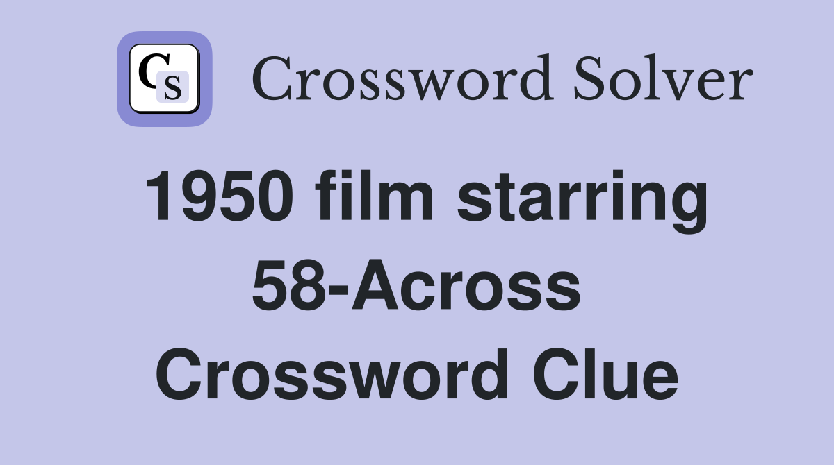 1950 film starring 58-Across Crossword Clue