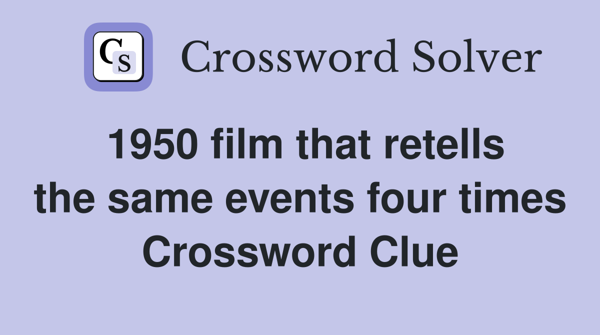 1950 film that retells the same events four times Crossword Clue
