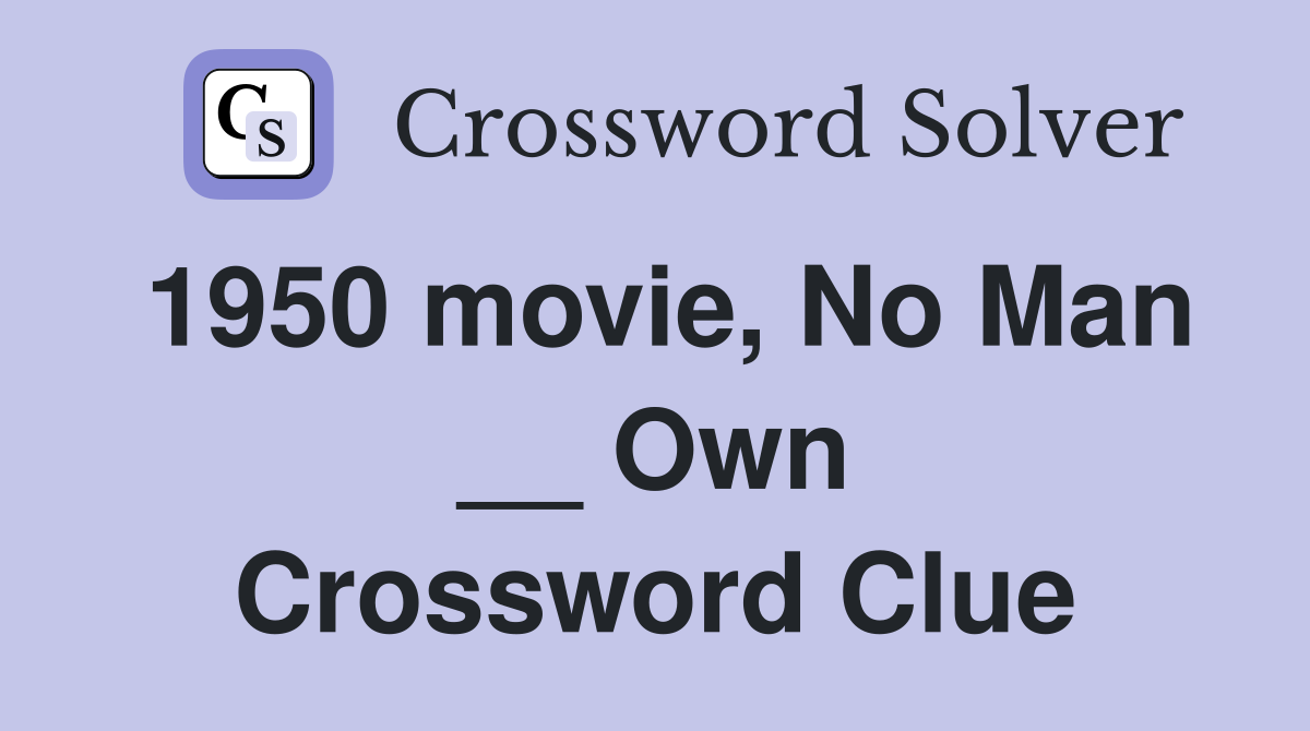 1950 movie, No Man __ Own Crossword Clue