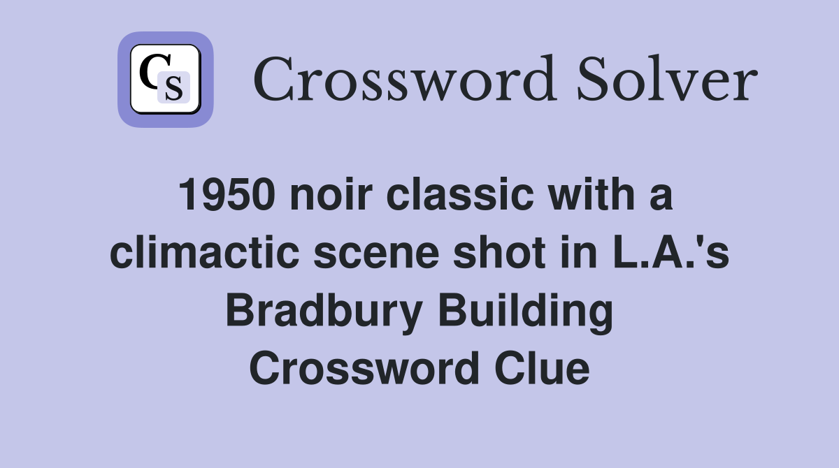 1950 noir classic with a climactic scene shot in L.A.'s Bradbury Building Crossword Clue