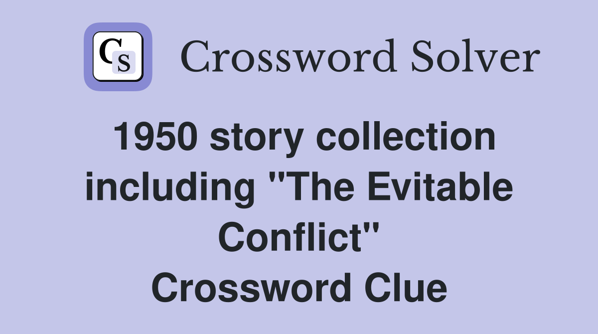 1950 story collection including "The Evitable Conflict" Crossword Clue