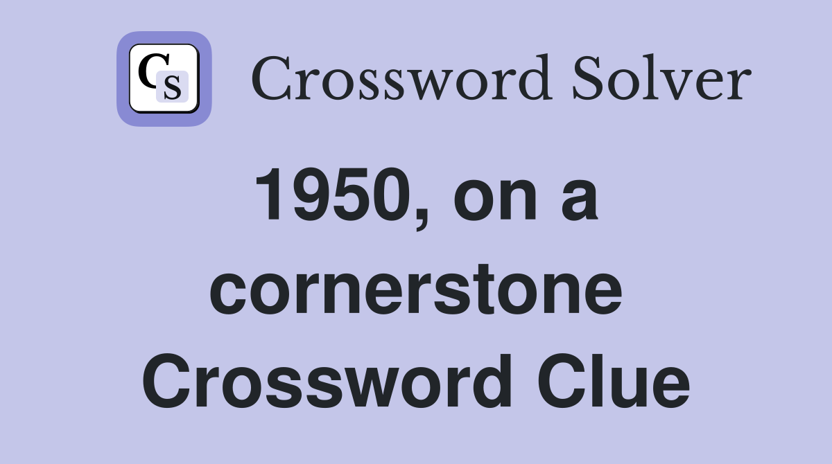 1950, on a cornerstone Crossword Clue