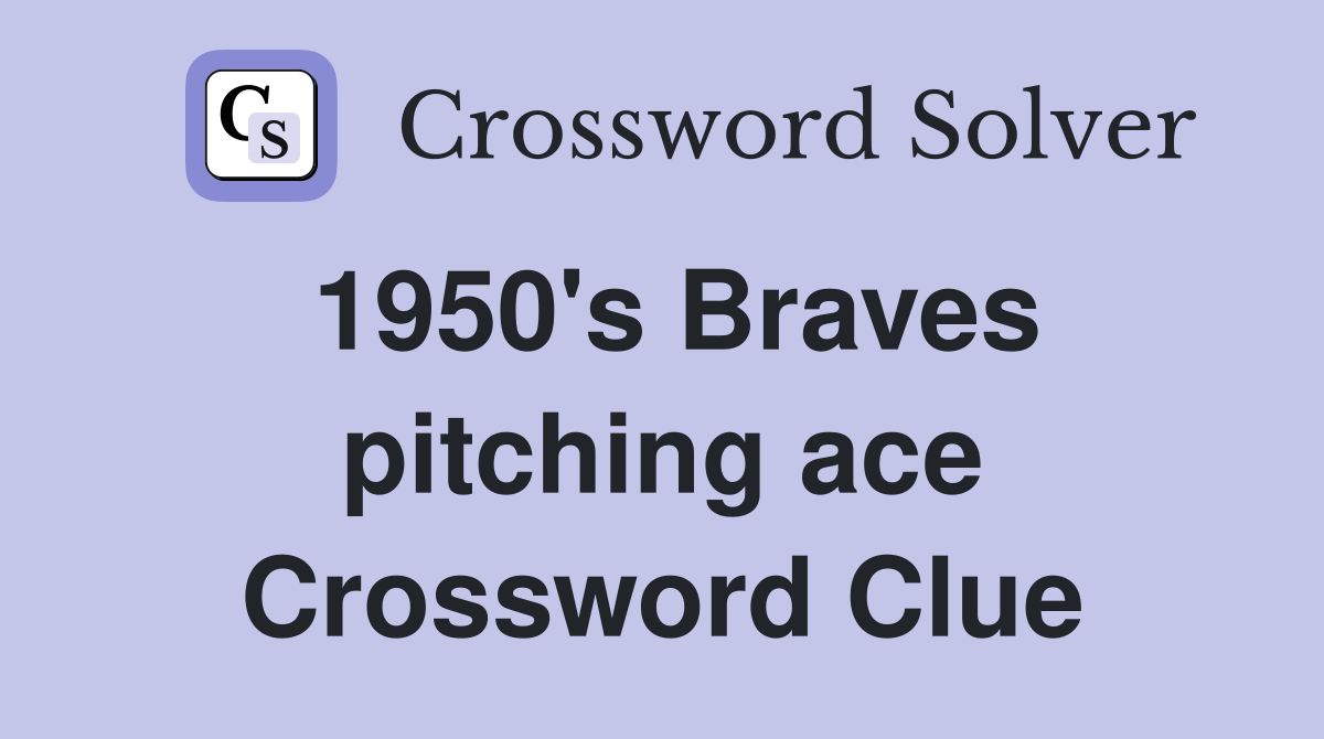1950's Braves pitching ace Crossword Clue