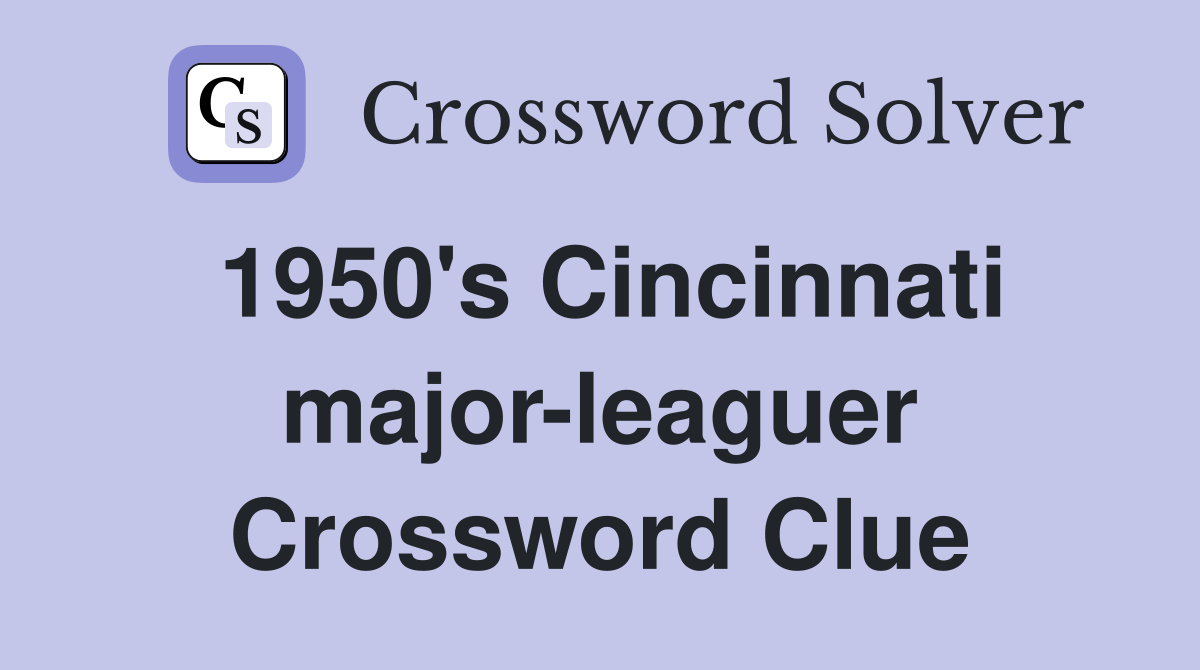 1950's Cincinnati major-leaguer Crossword Clue