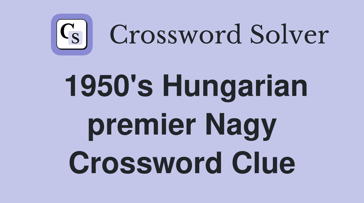 1950's Hungarian premier Nagy Crossword Clue