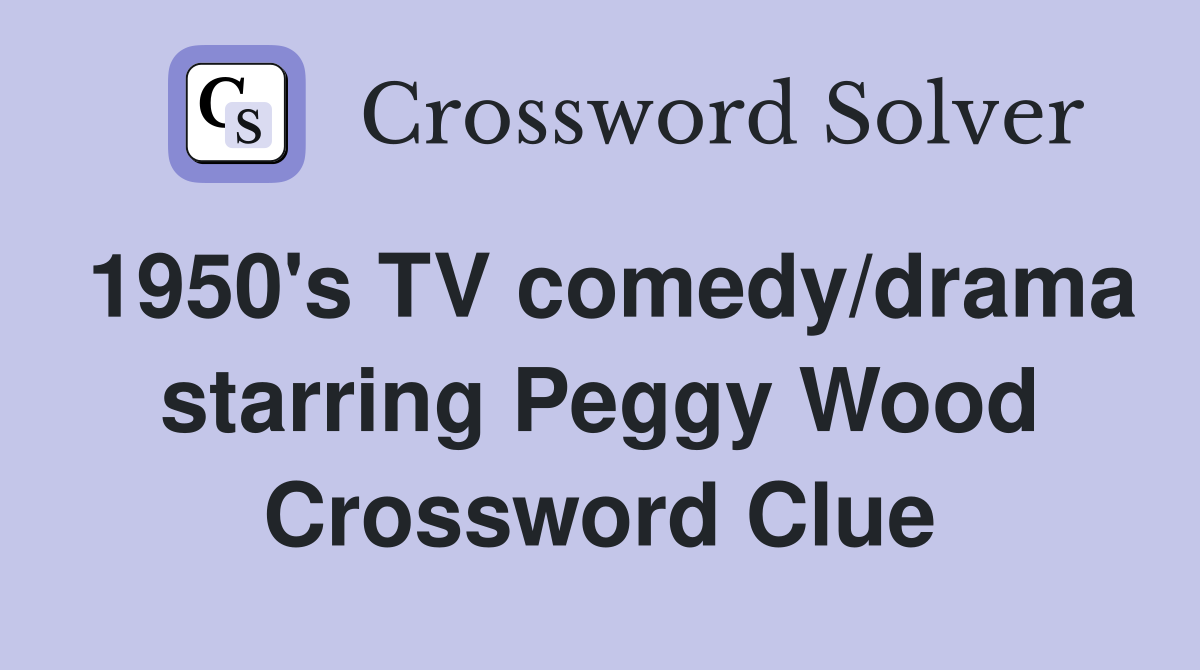 1950's TV comedy/drama starring Peggy Wood Crossword Clue