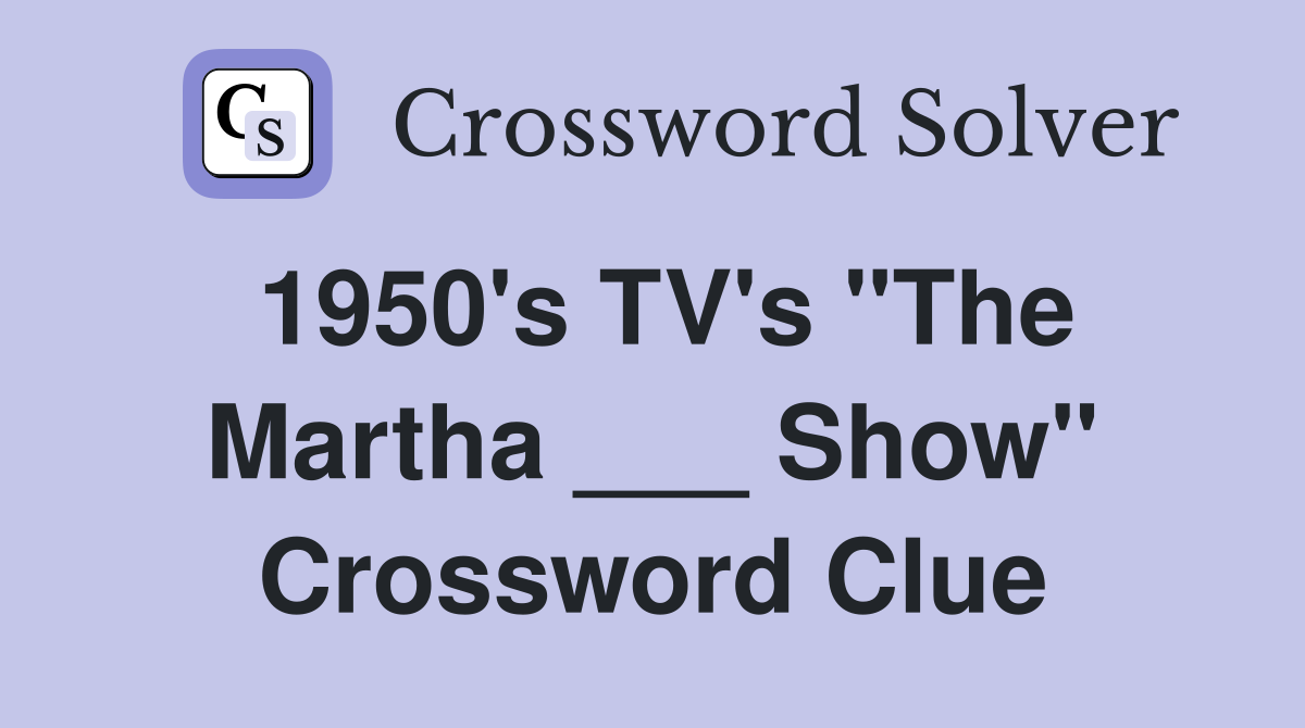 1950's TV's "The Martha ___ Show" Crossword Clue