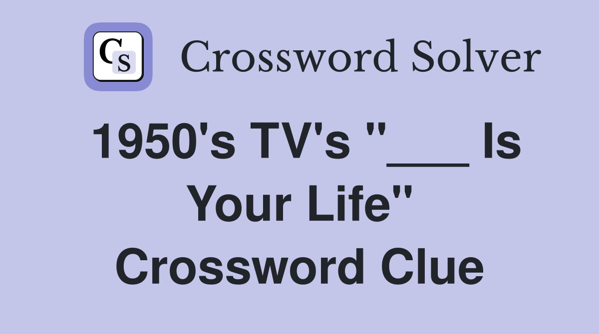 1950's TV's "___ Is Your Life" Crossword Clue