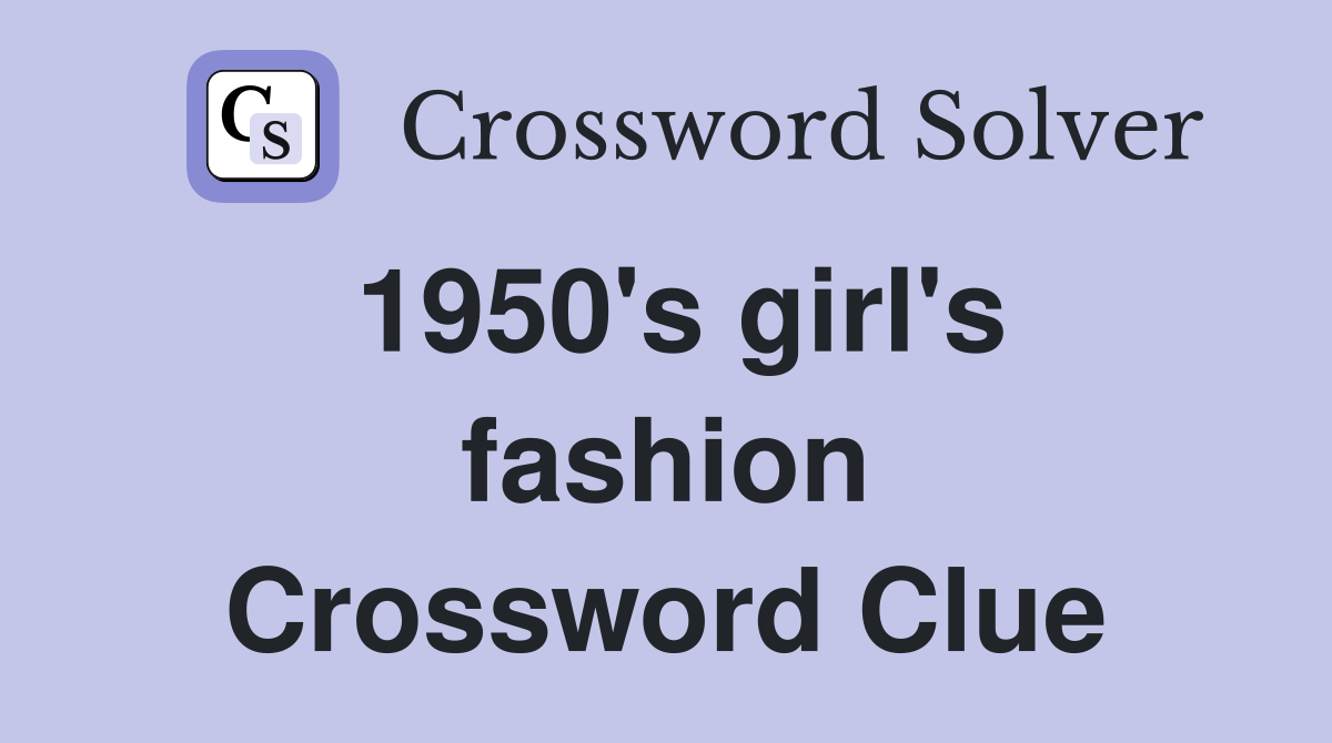1950's girl's fashion Crossword Clue